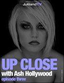 Ash Hollywood in Up Close - Episode 3 video from JULILAND by Richard Avery